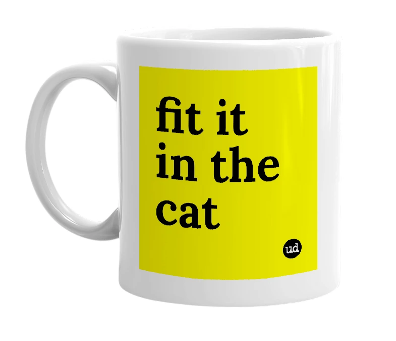 White mug with 'fit it in the cat' in bold black letters