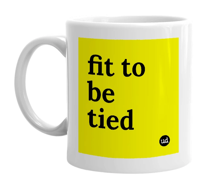 White mug with 'fit to be tied' in bold black letters