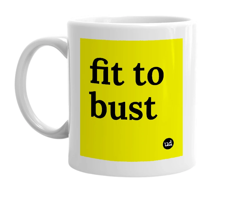 White mug with 'fit to bust' in bold black letters