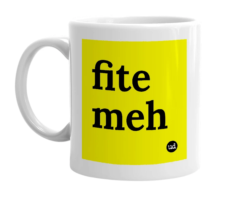 White mug with 'fite meh' in bold black letters