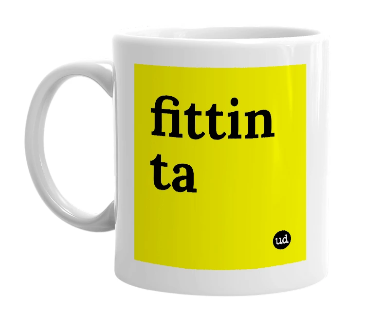 White mug with 'fittin ta' in bold black letters