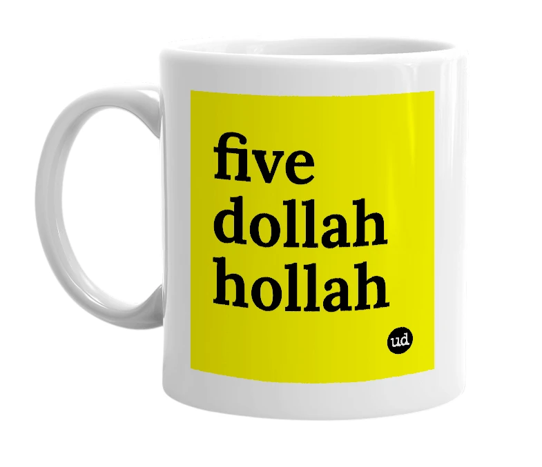 White mug with 'five dollah hollah' in bold black letters