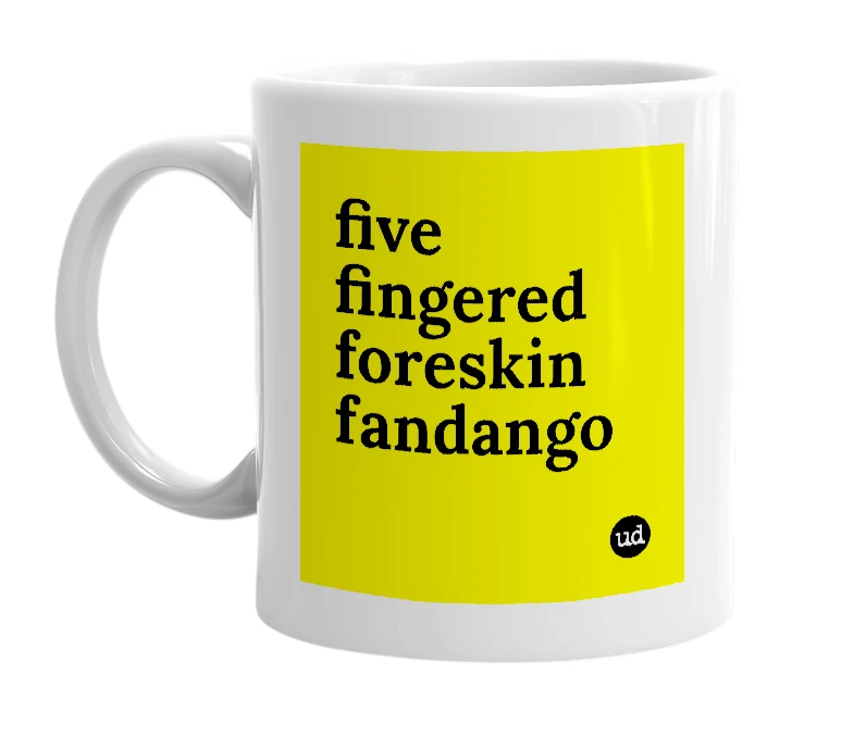 White mug with 'five fingered foreskin fandango' in bold black letters