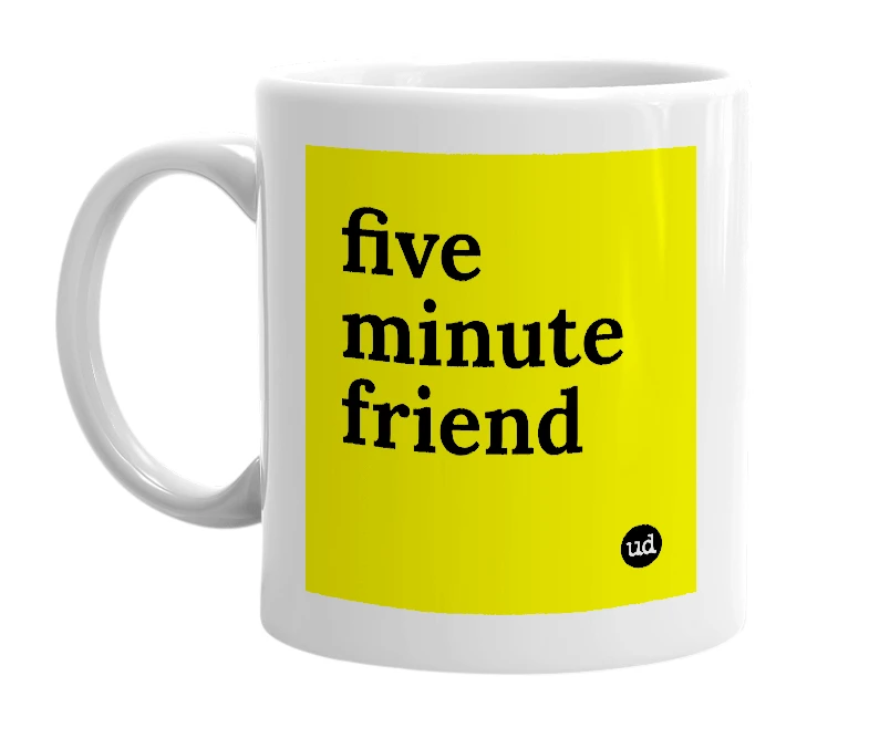 White mug with 'five minute friend' in bold black letters