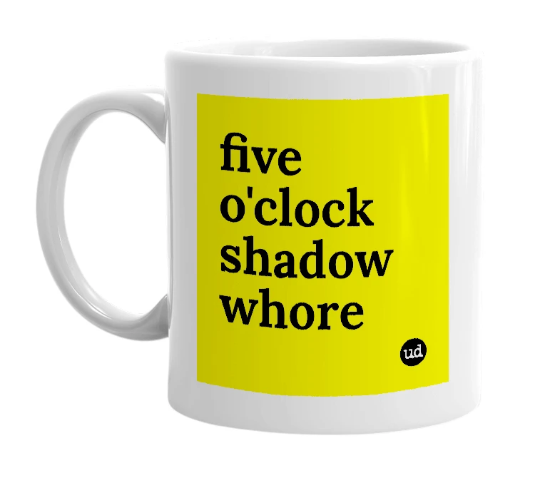 White mug with 'five o'clock shadow whore' in bold black letters