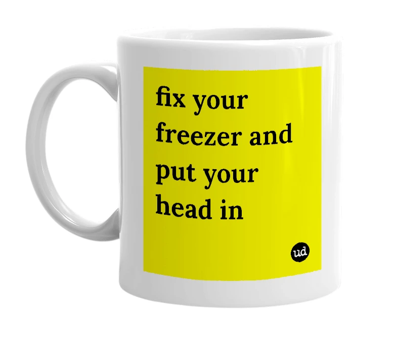 White mug with 'fix your freezer and put your head in' in bold black letters