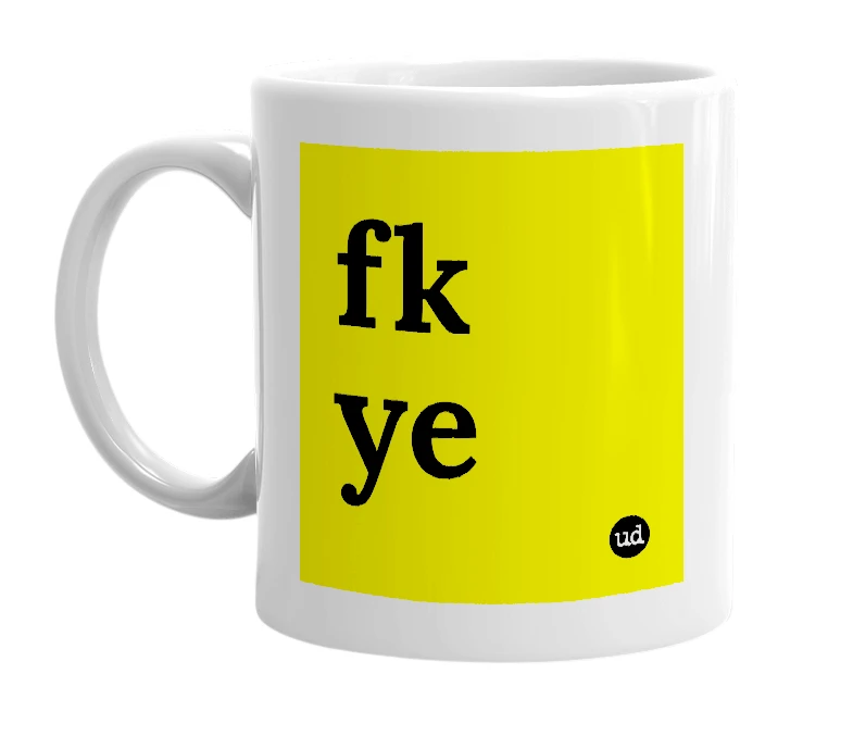 White mug with 'fk ye' in bold black letters