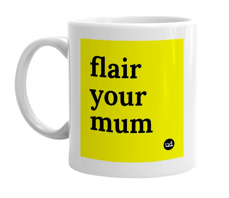 White mug with 'flair your mum' in bold black letters