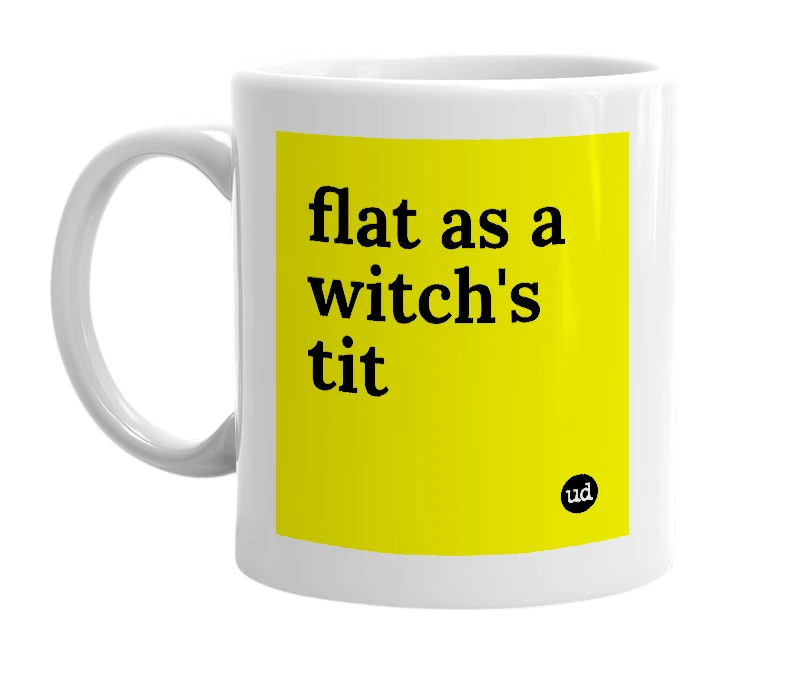 White mug with 'flat as a witch's tit' in bold black letters