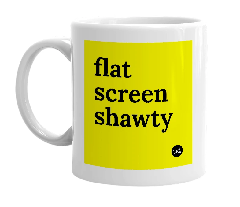White mug with 'flat screen shawty' in bold black letters