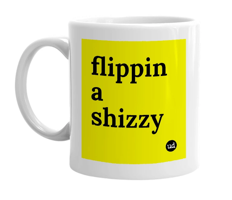 White mug with 'flippin a shizzy' in bold black letters