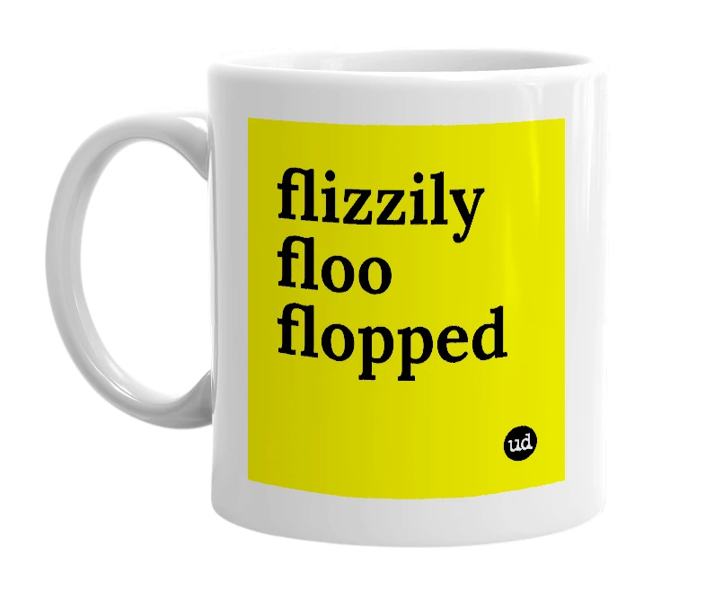 White mug with 'flizzily floo flopped' in bold black letters