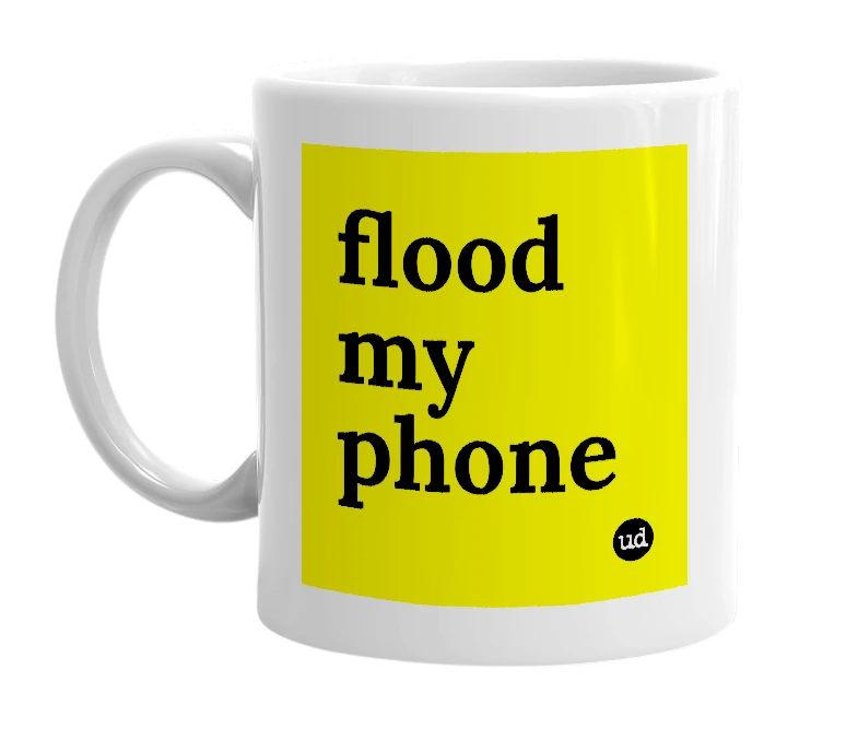 White mug with 'flood my phone' in bold black letters