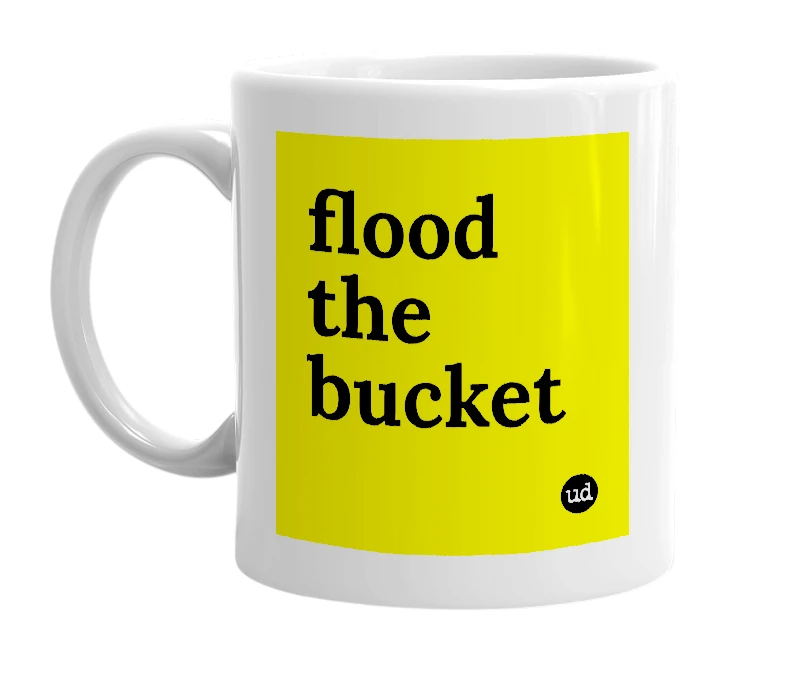 White mug with 'flood the bucket' in bold black letters