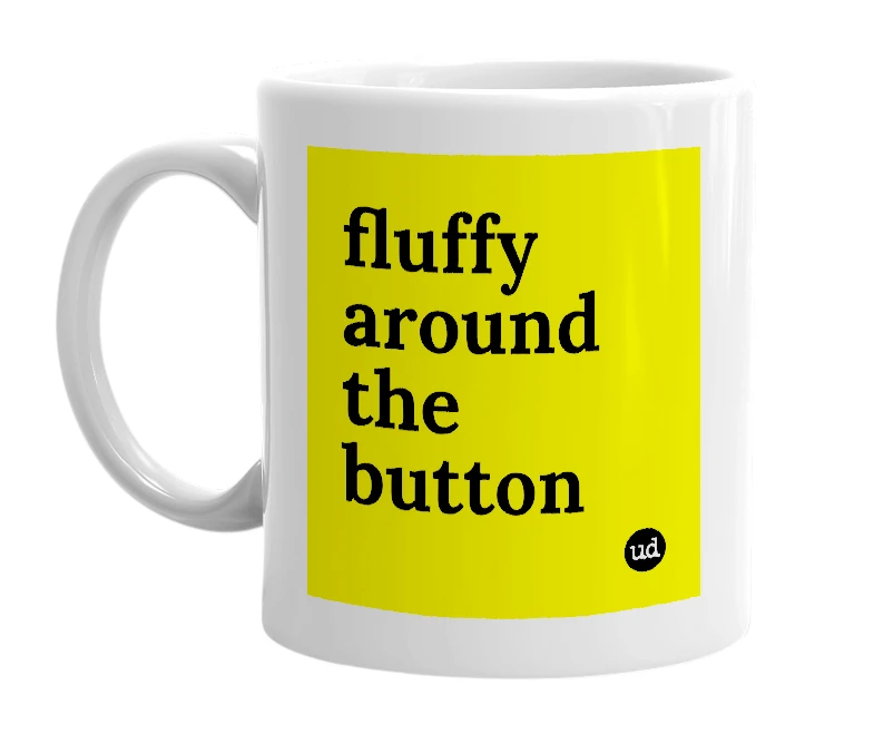 White mug with 'fluffy around the button' in bold black letters