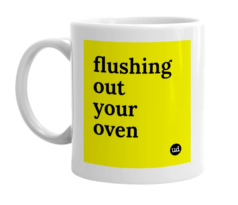 White mug with 'flushing out your oven' in bold black letters