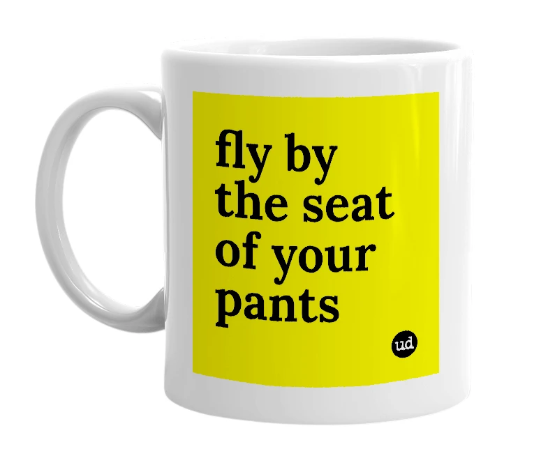 White mug with 'fly by the seat of your pants' in bold black letters