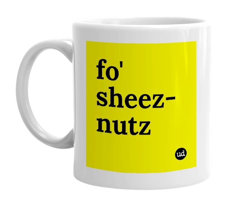 White mug with 'fo' sheez-nutz' in bold black letters