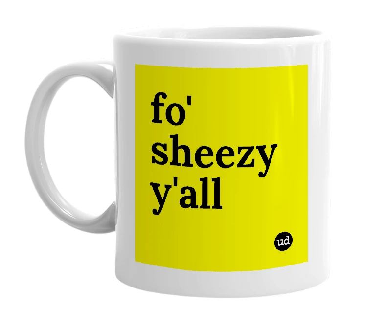 White mug with 'fo' sheezy y'all' in bold black letters