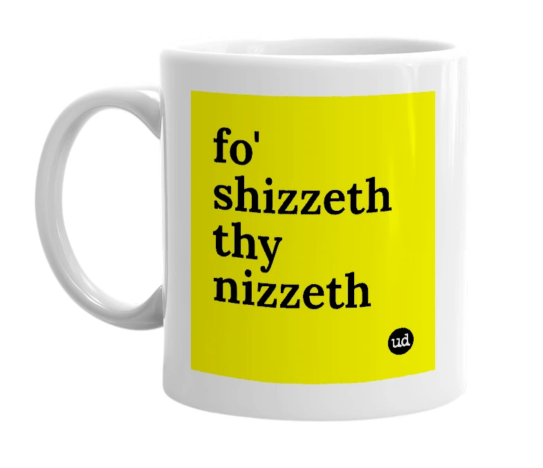 White mug with 'fo' shizzeth thy nizzeth' in bold black letters