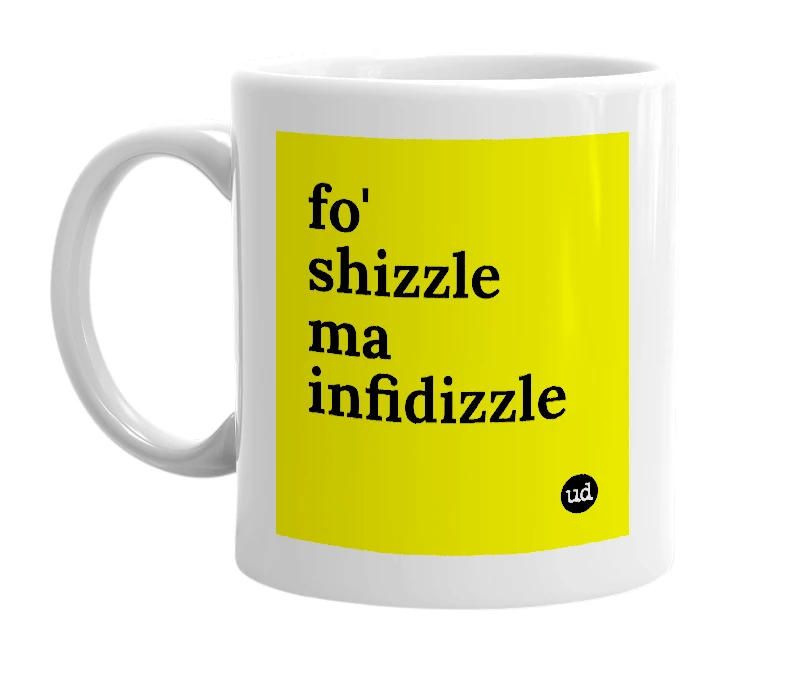 White mug with 'fo' shizzle ma infidizzle' in bold black letters