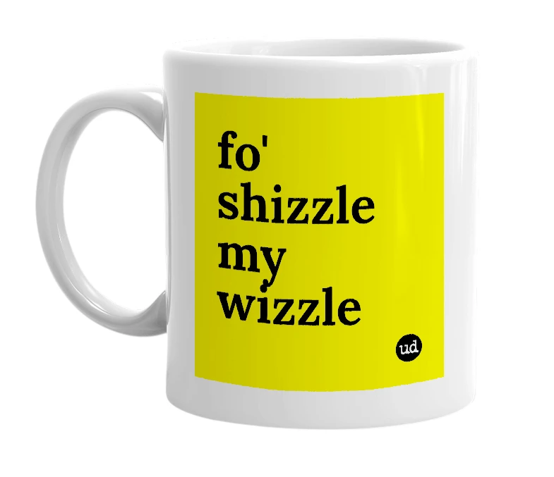 White mug with 'fo' shizzle my wizzle' in bold black letters