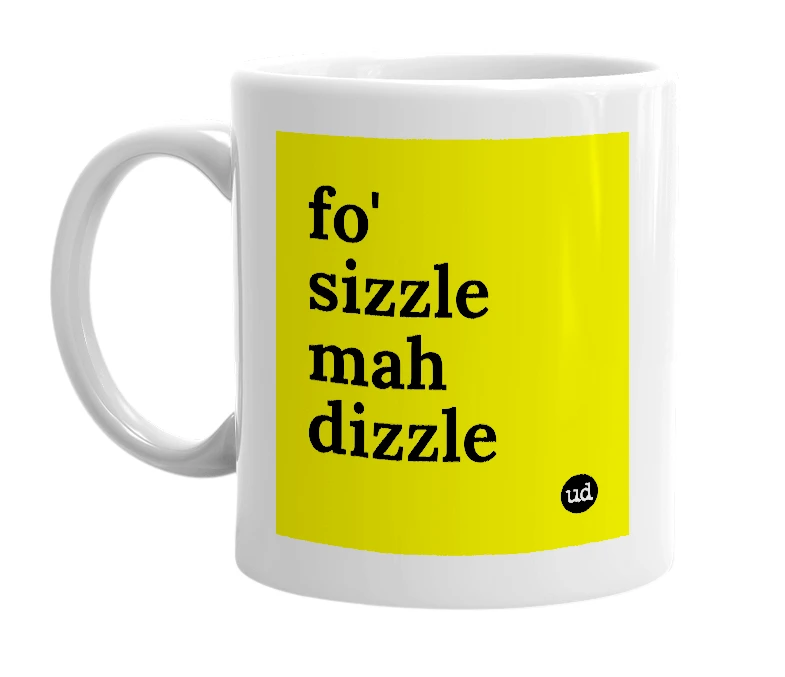 White mug with 'fo' sizzle mah dizzle' in bold black letters