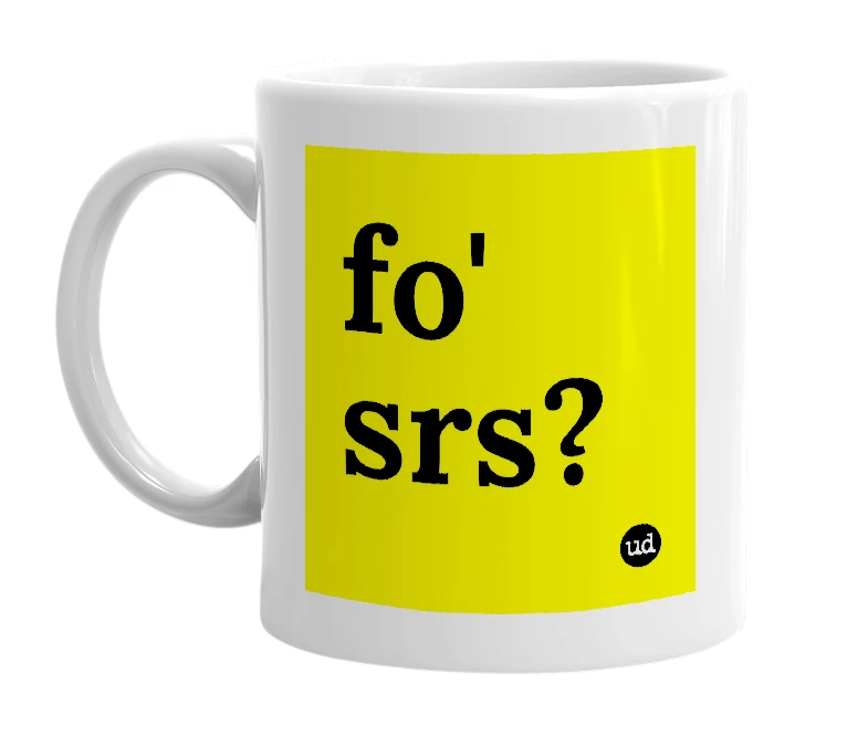 White mug with 'fo' srs?' in bold black letters