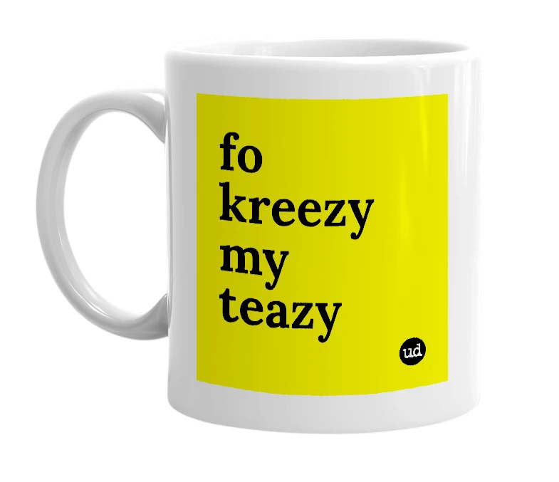 White mug with 'fo kreezy my teazy' in bold black letters