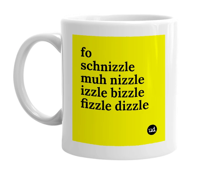 White mug with 'fo schnizzle muh nizzle izzle bizzle fizzle dizzle' in bold black letters