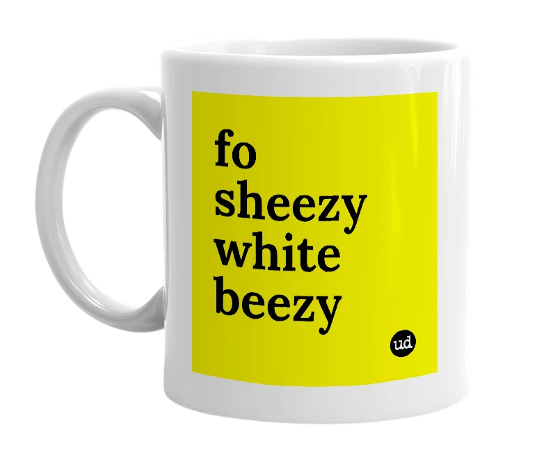 White mug with 'fo sheezy white beezy' in bold black letters