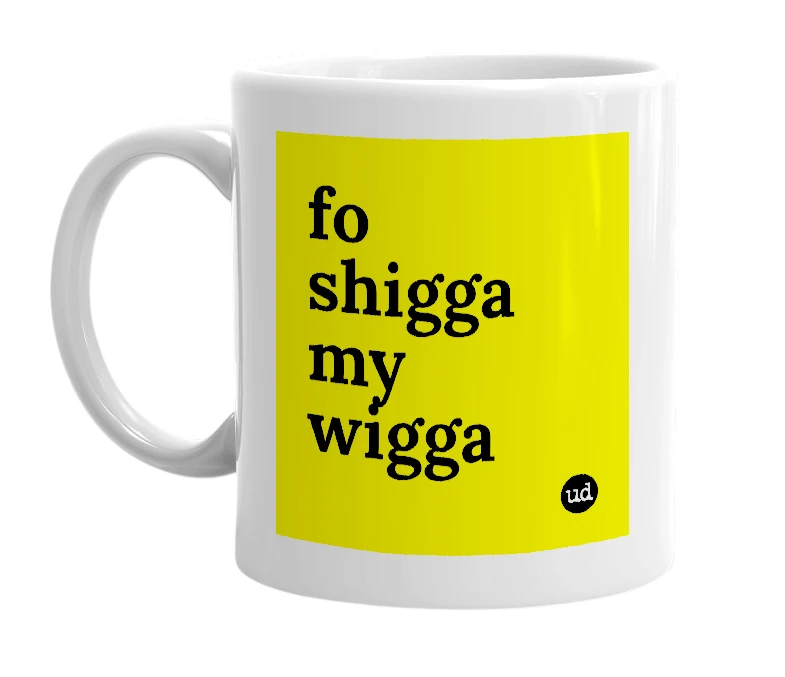 White mug with 'fo shigga my wigga' in bold black letters