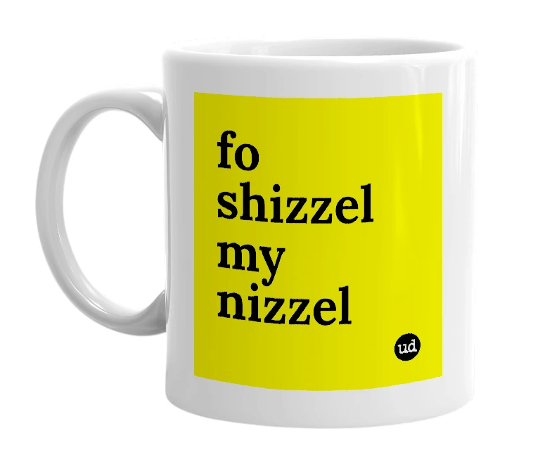 White mug with 'fo shizzel my nizzel' in bold black letters