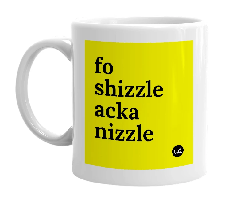 White mug with 'fo shizzle acka nizzle' in bold black letters
