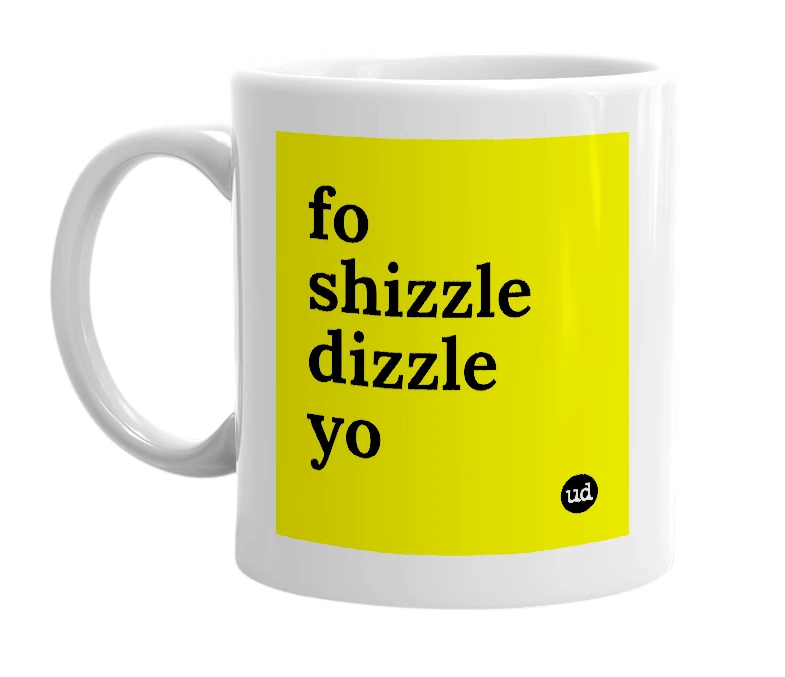 White mug with 'fo shizzle dizzle yo' in bold black letters