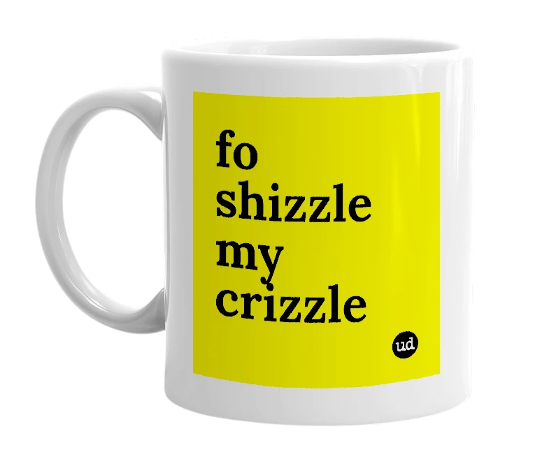 White mug with 'fo shizzle my crizzle' in bold black letters