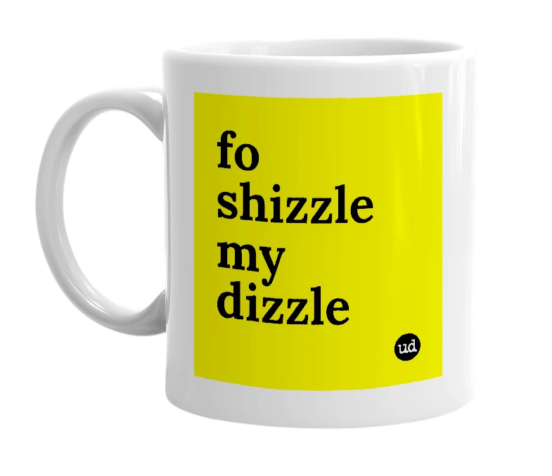 White mug with 'fo shizzle my dizzle' in bold black letters