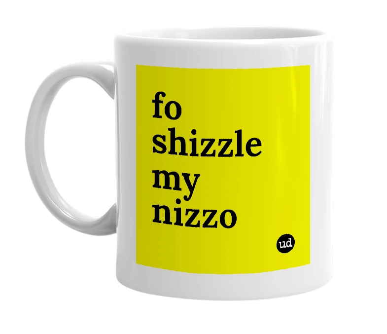 White mug with 'fo shizzle my nizzo' in bold black letters