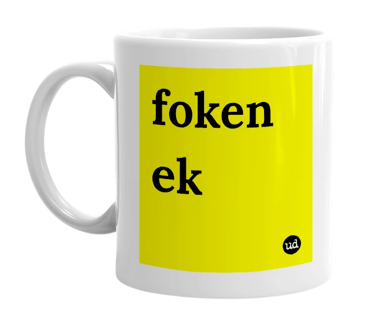 White mug with 'foken ek' in bold black letters