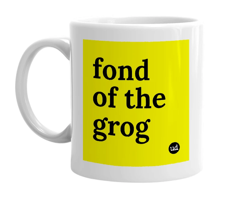 White mug with 'fond of the grog' in bold black letters