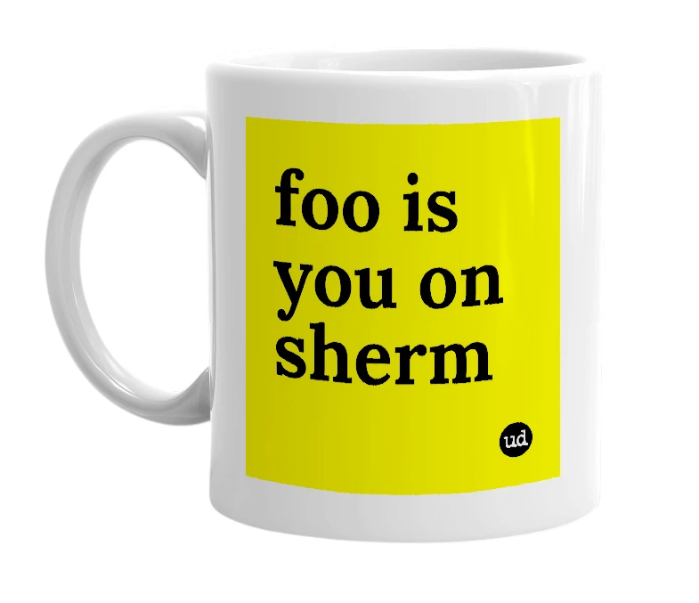 White mug with 'foo is you on sherm' in bold black letters