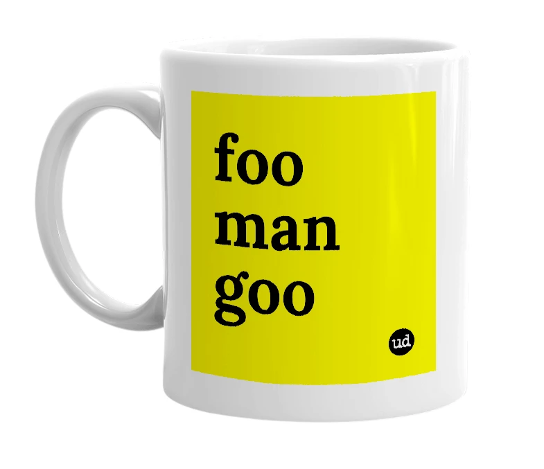 White mug with 'foo man goo' in bold black letters