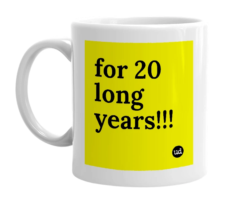 White mug with 'for 20 long years!!!' in bold black letters