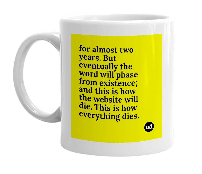 White mug with 'for almost two years. But eventually the word will phase from existence; and this is how the website will die. This is how everything dies.' in bold black letters