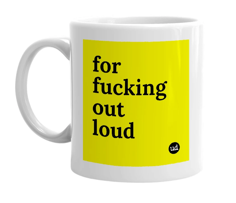 White mug with 'for fucking out loud' in bold black letters