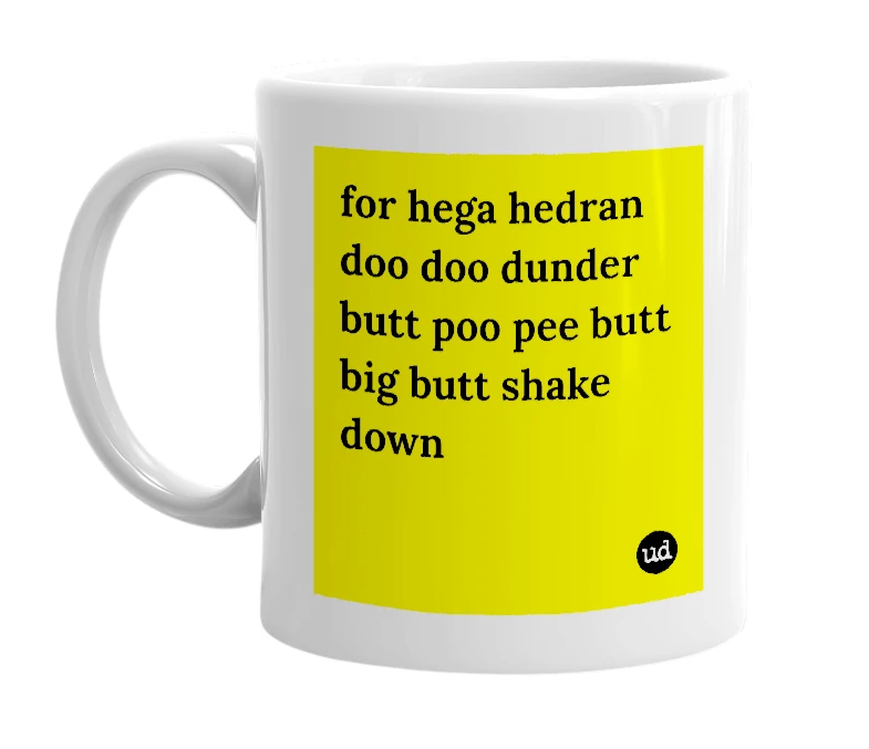White mug with 'for hega hedran doo doo dunder butt poo pee butt big butt shake down' in bold black letters