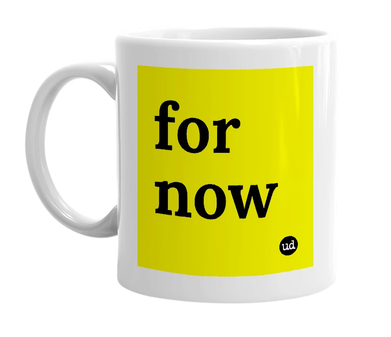 White mug with 'for now' in bold black letters