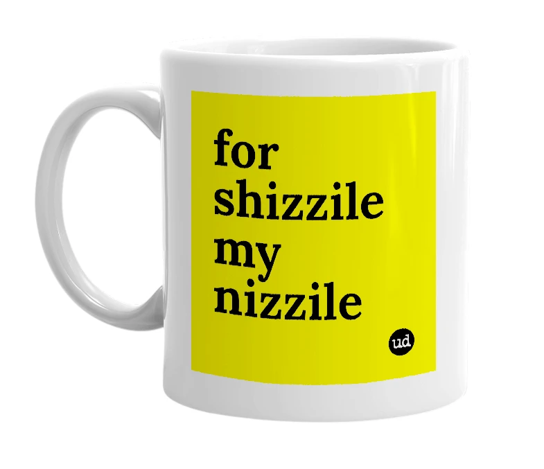 White mug with 'for shizzile my nizzile' in bold black letters