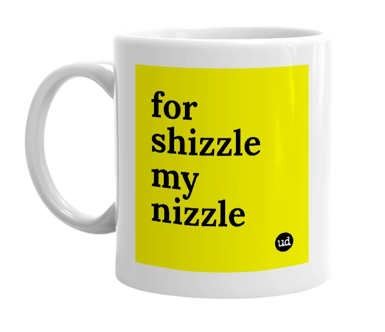 White mug with 'for shizzle my nizzle' in bold black letters