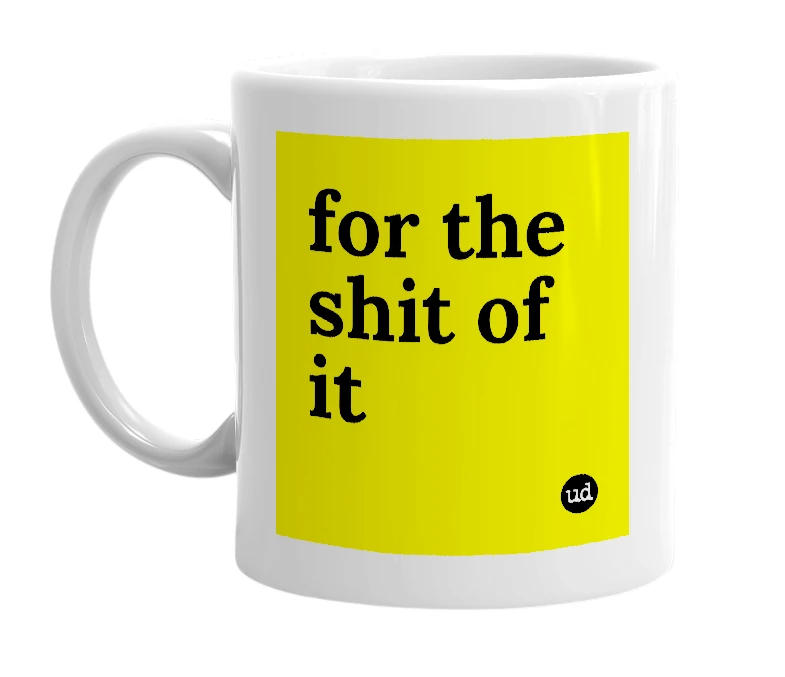 White mug with 'for the shit of it' in bold black letters